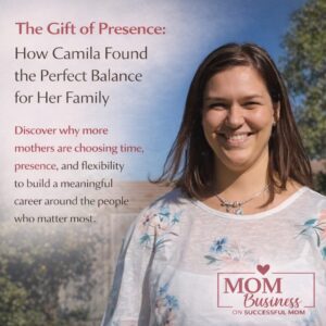 The Gift of Presence: How Camila Found the Perfect Balance for Her Family
