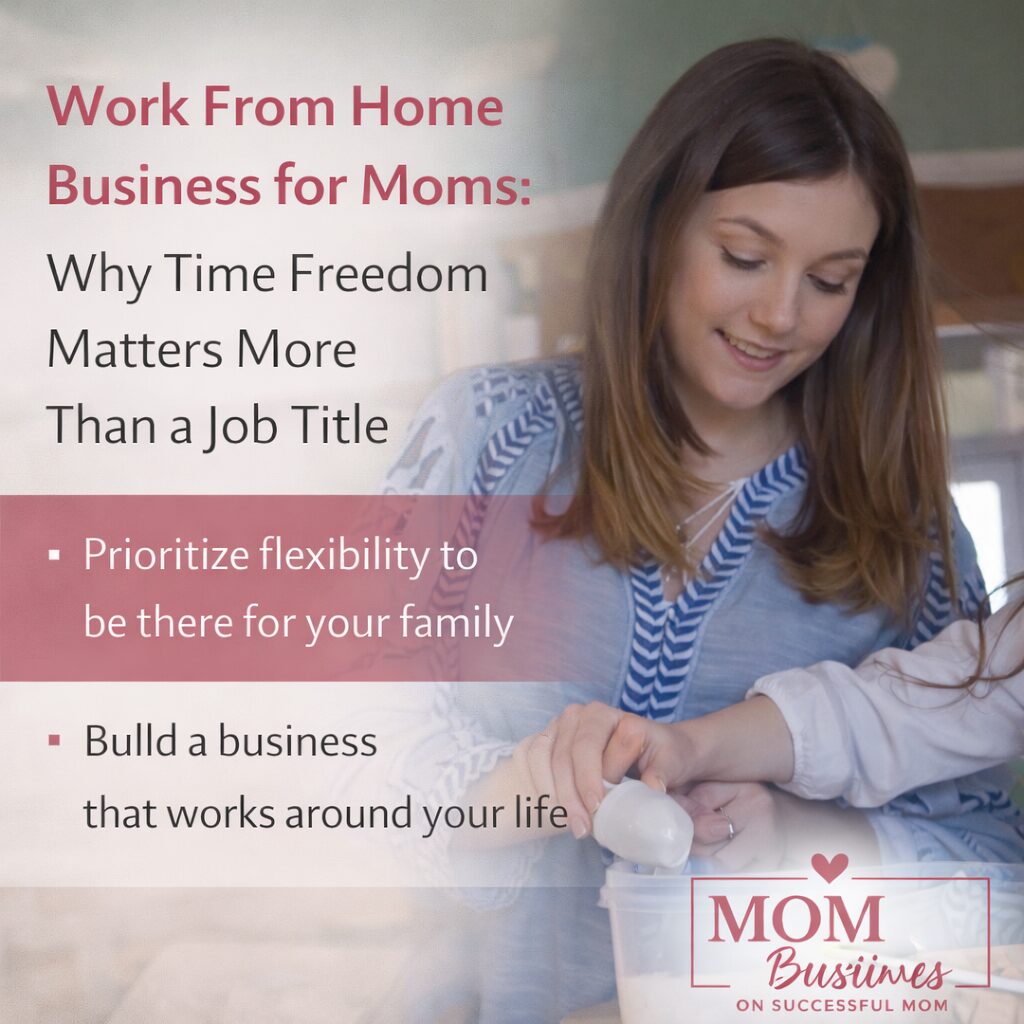 Work From Home Business for Moms: Why Time Freedom Matters More Than a Job Title